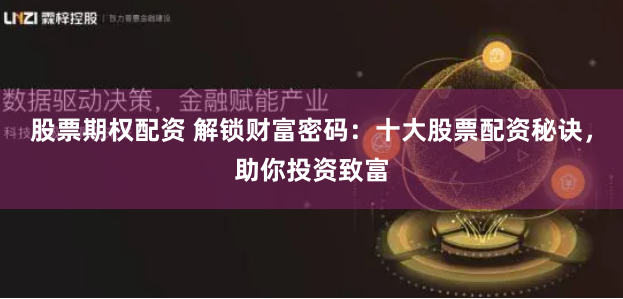 股票期权配资 解锁财富密码：十大股票配资秘诀，助你投资致富