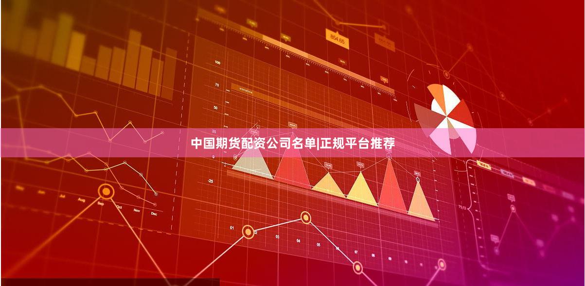 中国期货配资公司名单|正规平台推荐