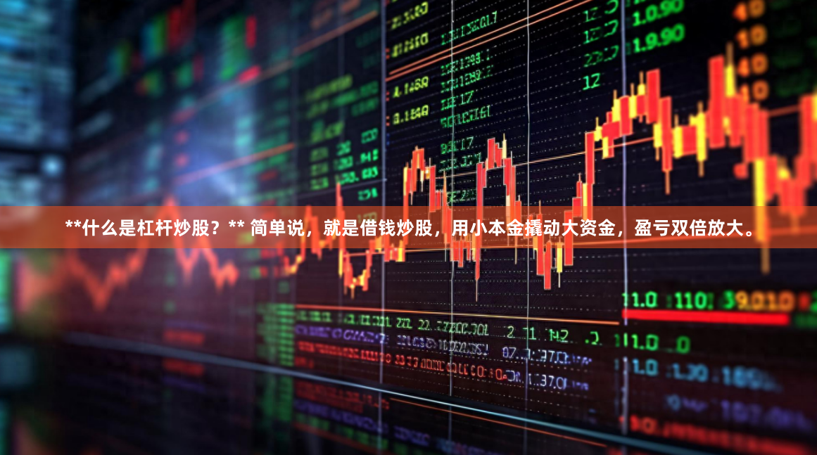 **什么是杠杆炒股？** 简单说，就是借钱炒股，用小本金撬动大资金，盈亏双倍放大。